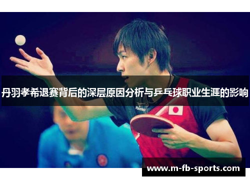 丹羽孝希退赛背后的深层原因分析与乒乓球职业生涯的影响 丹羽孝希退赛背后的深层原因分析与乒乓球职业生涯的影响