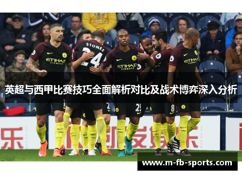英超与西甲比赛技巧全面解析对比及战术博弈深入分析