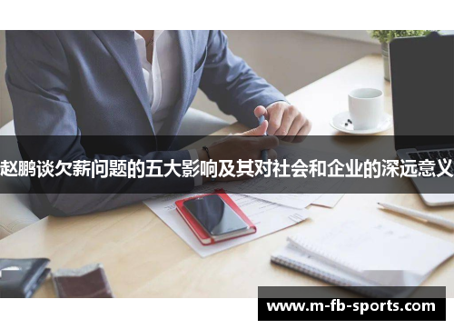 赵鹏谈欠薪问题的五大影响及其对社会和企业的深远意义