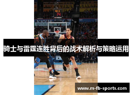 骑士与雷霆连胜背后的战术解析与策略运用