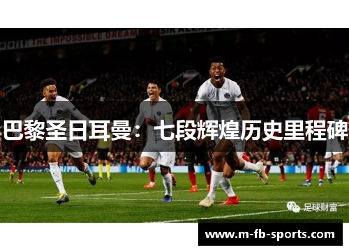巴黎圣日耳曼：七段辉煌历史里程碑