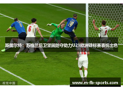 斯图尔特：苏格兰后卫坚固防守助力U21欧洲锦标赛表现出色