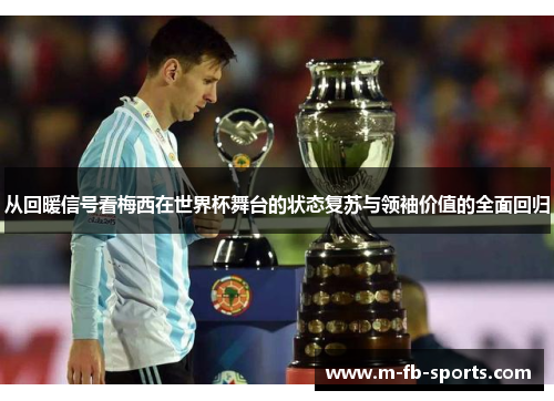 从回暖信号看梅西在世界杯舞台的状态复苏与领袖价值的全面回归
