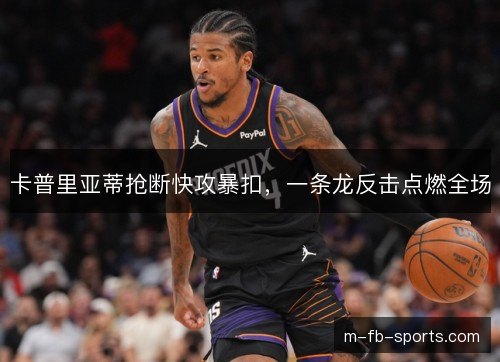 卡普里亚蒂抢断快攻暴扣,一条龙反击点燃全场 卡普里亚蒂抢断快攻暴扣,一条龙反击点燃全场